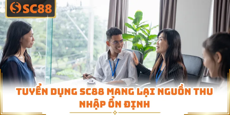 Tuyển dụng SC88 mang lại nguồn thu nhập ổn định
